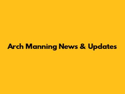 Arch Manning News & Updates