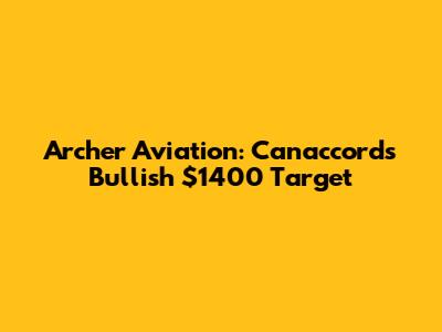 Archer Aviation: Canaccord's Bullish $1400 Target