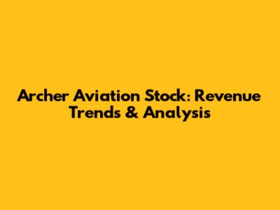 Archer Aviation Stock: Revenue Trends & Analysis