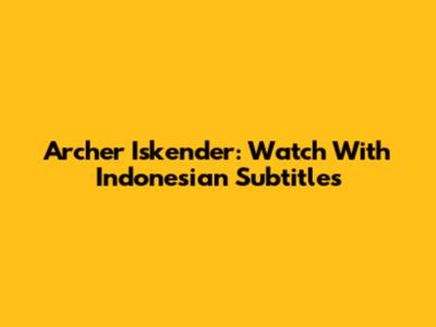 Archer Iskender: Watch With Indonesian Subtitles