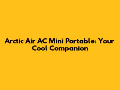 Arctic Air AC Mini Portable: Your Cool Companion