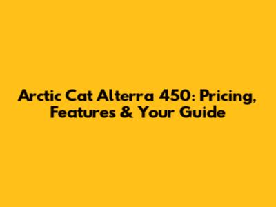 Arctic Cat Alterra 450: Pricing, Features & Your Guide