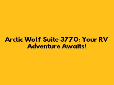 Arctic Wolf Suite 3770: Your RV Adventure Awaits!
