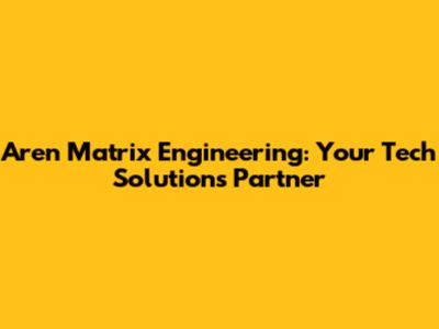 Aren Matrix Engineering: Your Tech Solutions Partner