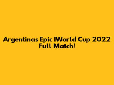 Argentina's Epic IWorld Cup 2022 Full Match!