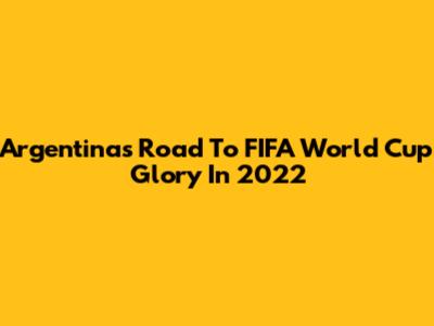 Argentina's Road To FIFA World Cup Glory In 2022