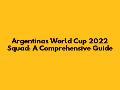 Argentina's World Cup 2022 Squad: A Comprehensive Guide