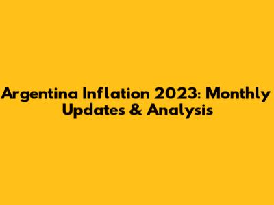 Argentina Inflation 2023: Monthly Updates & Analysis