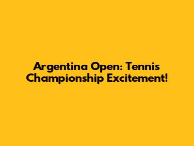 Argentina Open: Tennis Championship Excitement!
