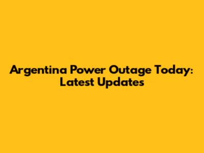 Argentina Power Outage Today: Latest Updates