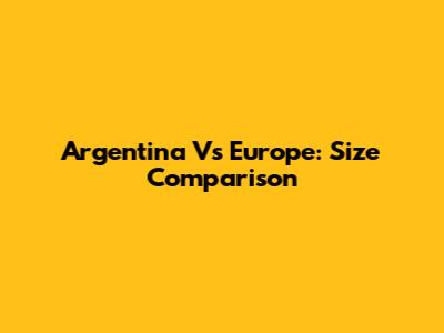 Argentina Vs Europe: Size Comparison