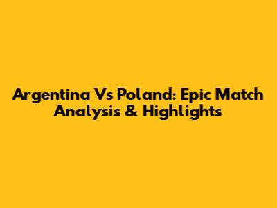 Argentina Vs Poland: Epic Match Analysis & Highlights