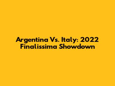 Argentina Vs. Italy: 2022 Finalissima Showdown