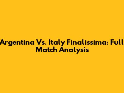 Argentina Vs. Italy Finalissima: Full Match Analysis