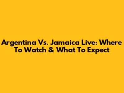Argentina Vs. Jamaica Live: Where To Watch & What To Expect