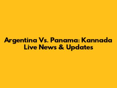 Argentina Vs. Panama: Kannada Live News & Updates