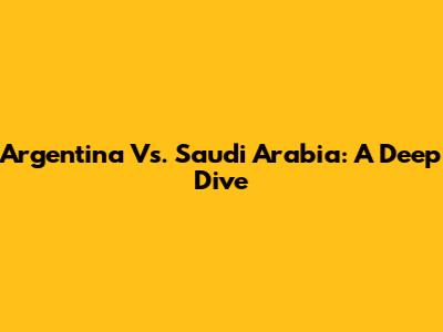 Argentina Vs. Saudi Arabia: A Deep Dive