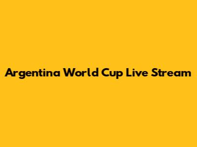 Argentina World Cup Live Stream