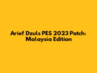 Arief Dzul's PES 2023 Patch: Malaysia Edition
