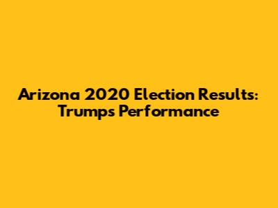 Arizona 2020 Election Results: Trump's Performance