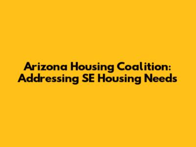 Arizona Housing Coalition: Addressing SE Housing Needs