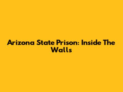 Arizona State Prison: Inside The Walls