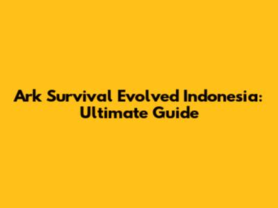 Ark Survival Evolved Indonesia: Ultimate Guide