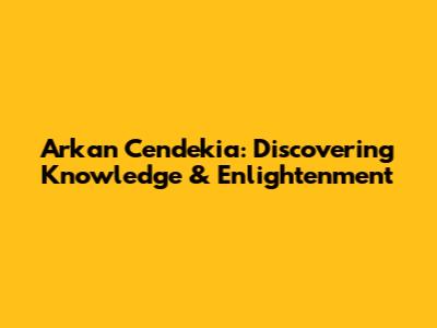 Arkan Cendekia: Discovering Knowledge & Enlightenment