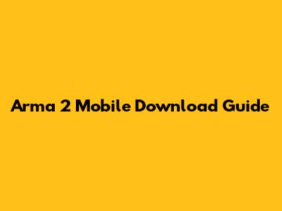 Arma 2 Mobile Download Guide