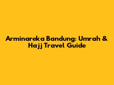 Arminareka Bandung: Umrah & Hajj Travel Guide