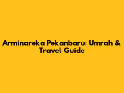 Arminareka Pekanbaru: Umrah & Travel Guide