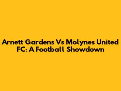 Arnett Gardens Vs Molynes United FC: A Football Showdown