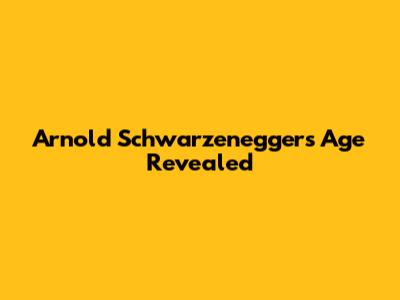 Arnold Schwarzenegger's Age Revealed
