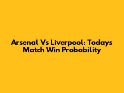 Arsenal Vs Liverpool: Today's Match Win Probability