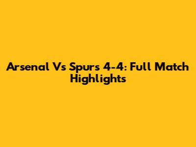Arsenal Vs Spurs 4-4: Full Match Highlights