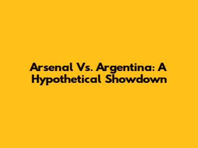 Arsenal Vs. Argentina: A Hypothetical Showdown