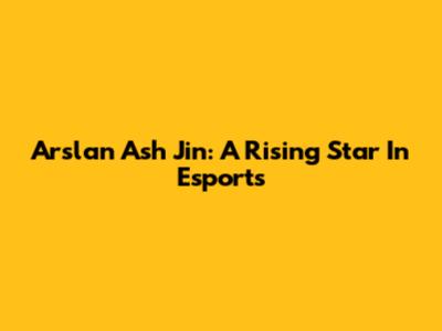 Arslan Ash Jin: A Rising Star In Esports