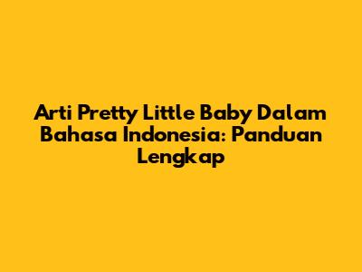 Arti 'Pretty Little Baby' Dalam Bahasa Indonesia: Panduan Lengkap