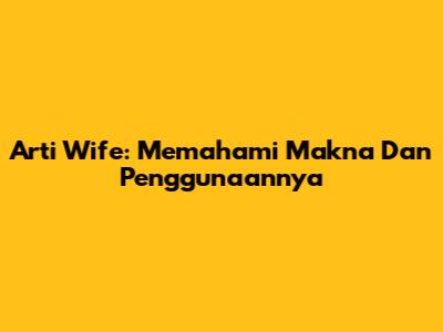 Arti 'Wife': Memahami Makna Dan Penggunaannya