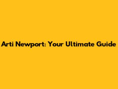 Arti Newport: Your Ultimate Guide