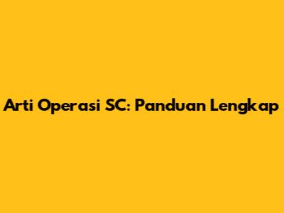 Arti Operasi SC: Panduan Lengkap