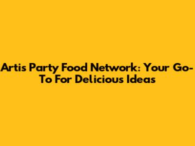 Artis Party Food Network: Your Go-To For Delicious Ideas