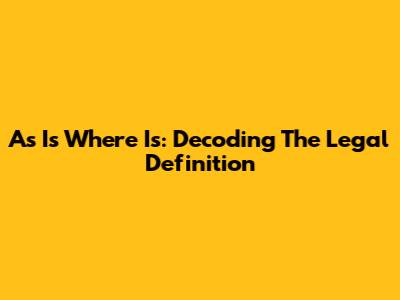 As Is Where Is: Decoding The Legal Definition