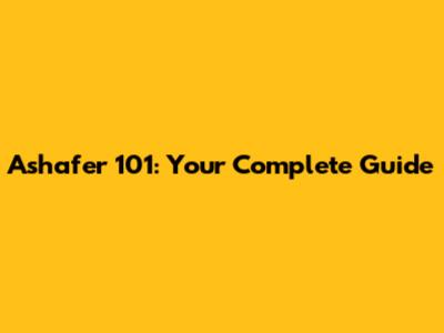 Ashafer 101: Your Complete Guide