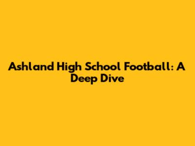 Ashland High School Football: A Deep Dive