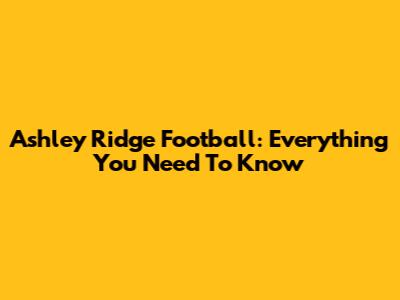 Ashley Ridge Football: Everything You Need To Know