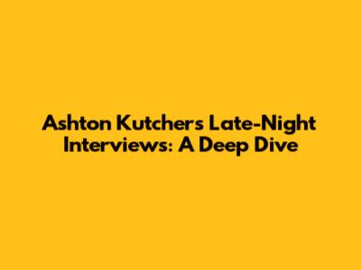 Ashton Kutcher's Late-Night Interviews: A Deep Dive