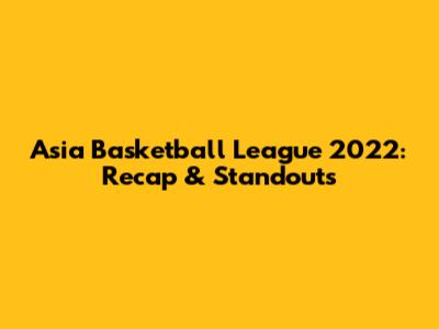 Asia Basketball League 2022: Recap & Standouts