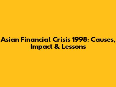 Asian Financial Crisis 1998: Causes, Impact & Lessons
