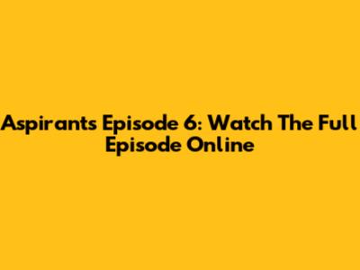 Aspirants Episode 6: Watch The Full Episode Online